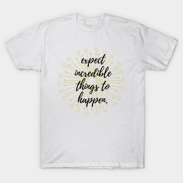 Expect Incredible Things to Happen T-Shirt by karolynmarie